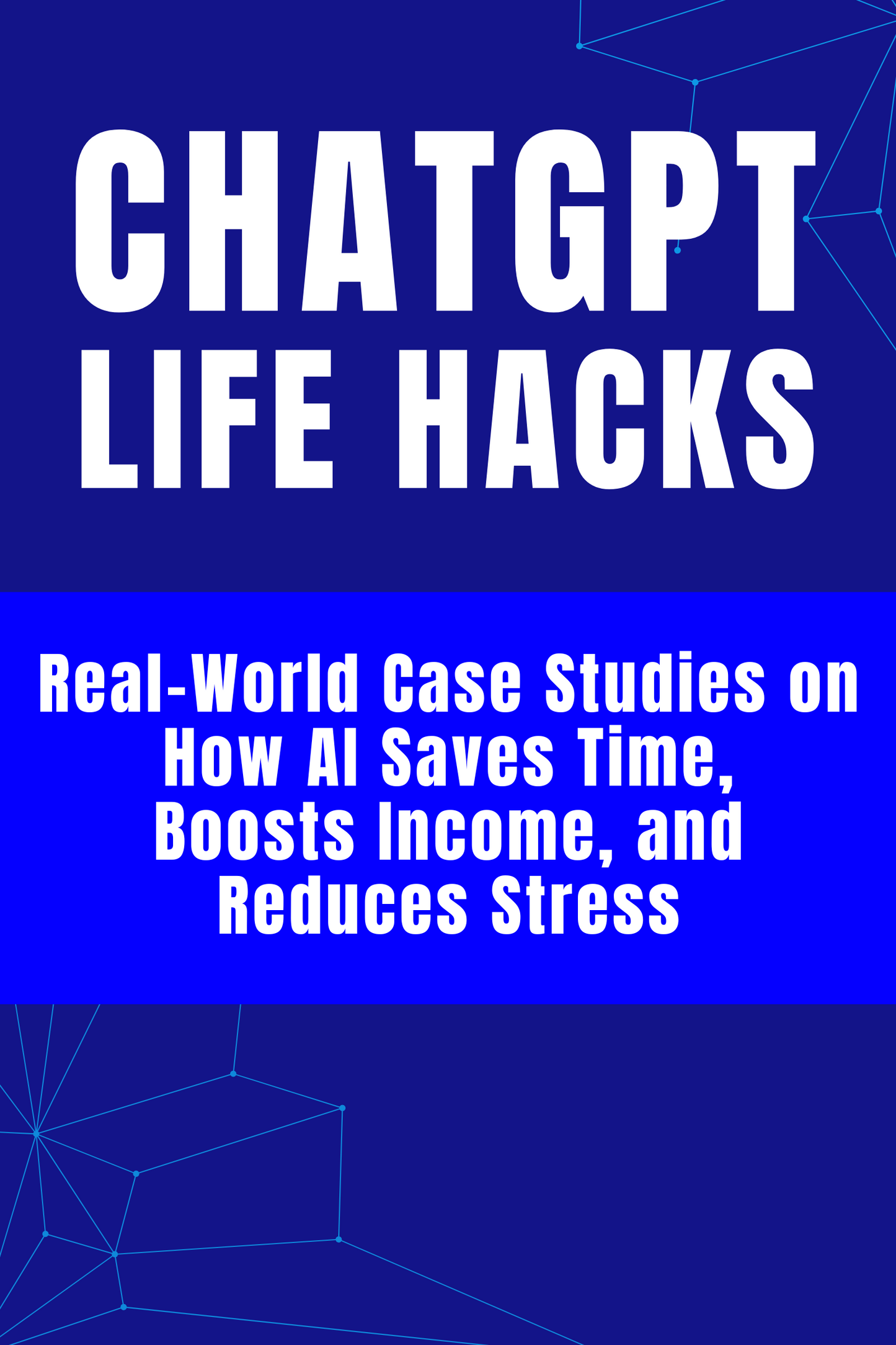 2.) ChatGPT Life Hacks - Real-World Case Studies on How AI Saves Time, Boosts Income, and Reduces Stress
