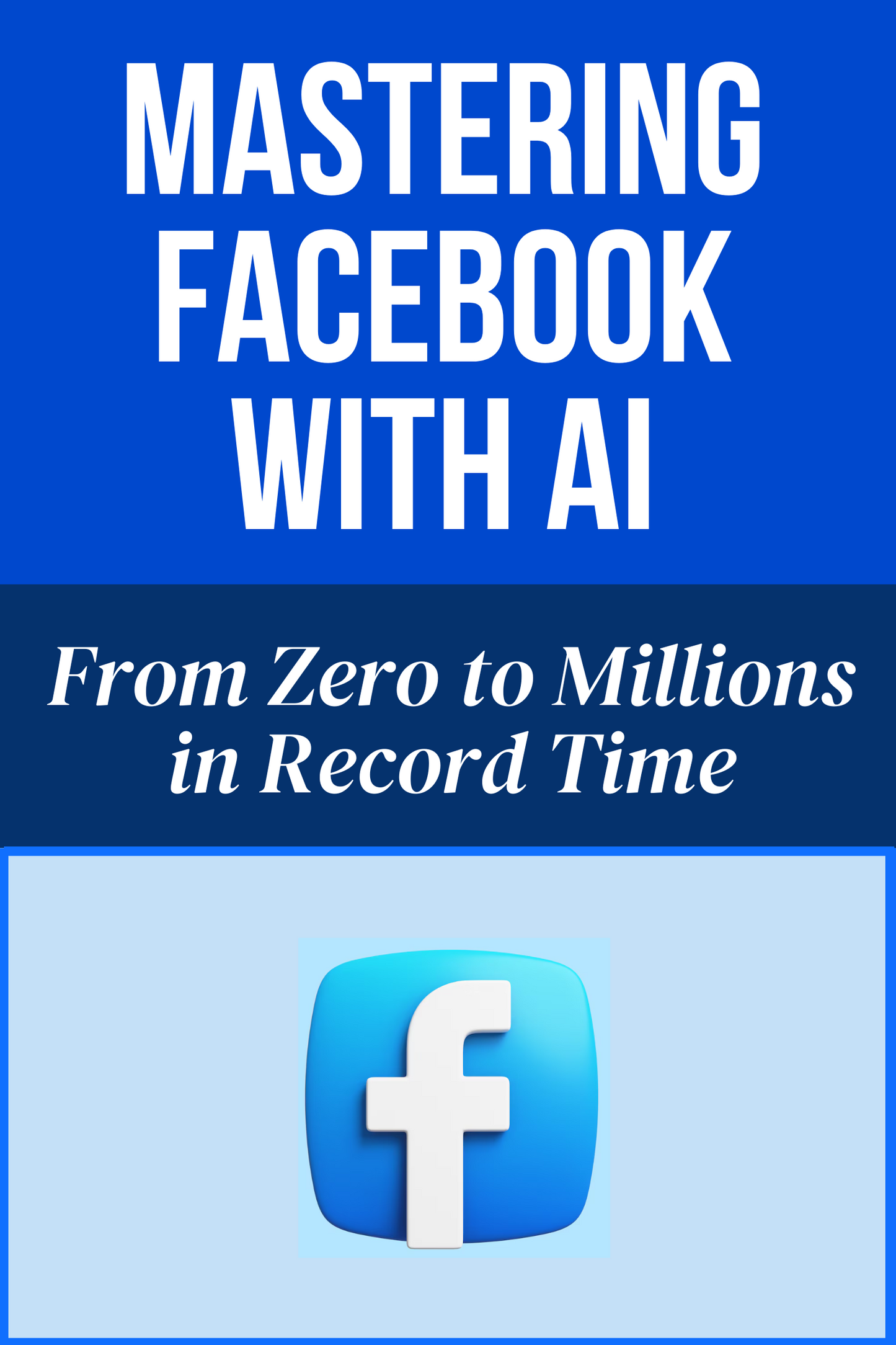Mastering Facebook with AI From Zero to Millions in Record Time