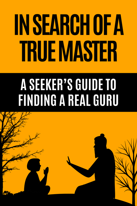 In Search of a True Master - A Seeker’s Guide to Finding a Real Guru