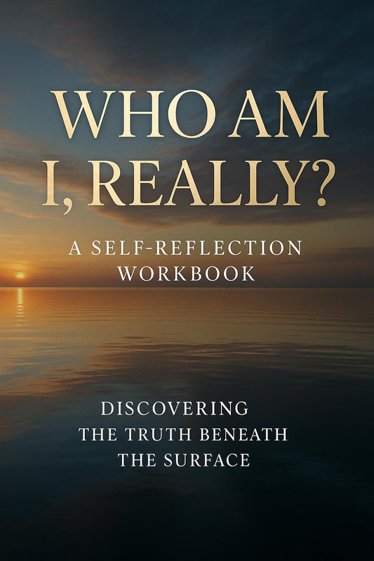 Who Am I, Really? - A Self-Reflection Workbook